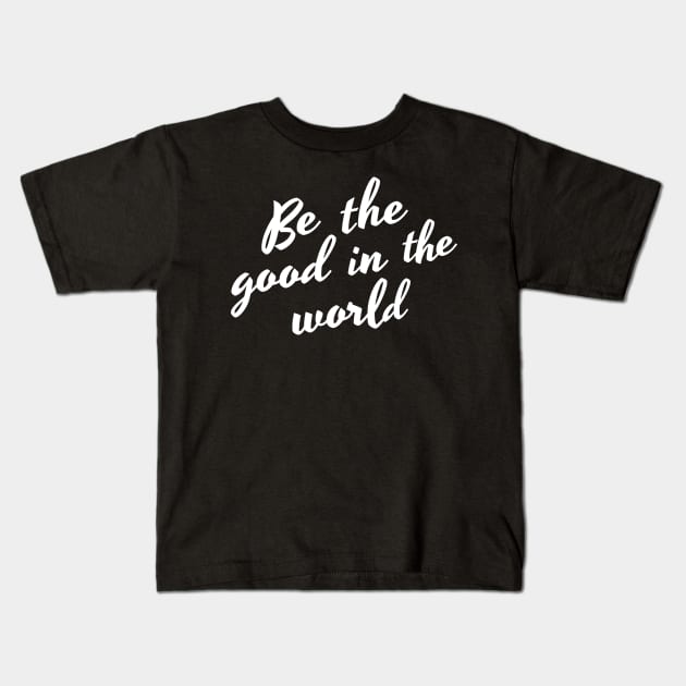 Be The Good In The World. Positive Affirmation Kids T-Shirt by That Cheeky Tee